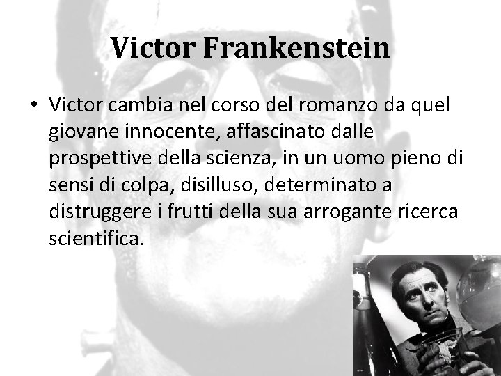 Victor Frankenstein • Victor cambia nel corso del romanzo da quel giovane innocente, affascinato