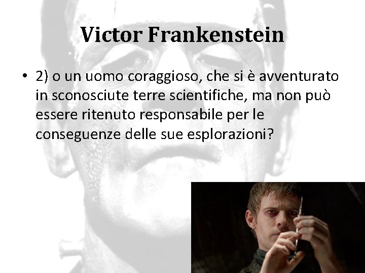 Victor Frankenstein • 2) o un uomo coraggioso, che si è avventurato in sconosciute