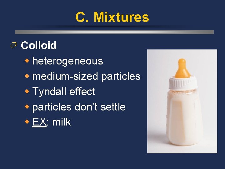 C. Mixtures ö Colloid w heterogeneous w medium-sized particles w Tyndall effect w particles