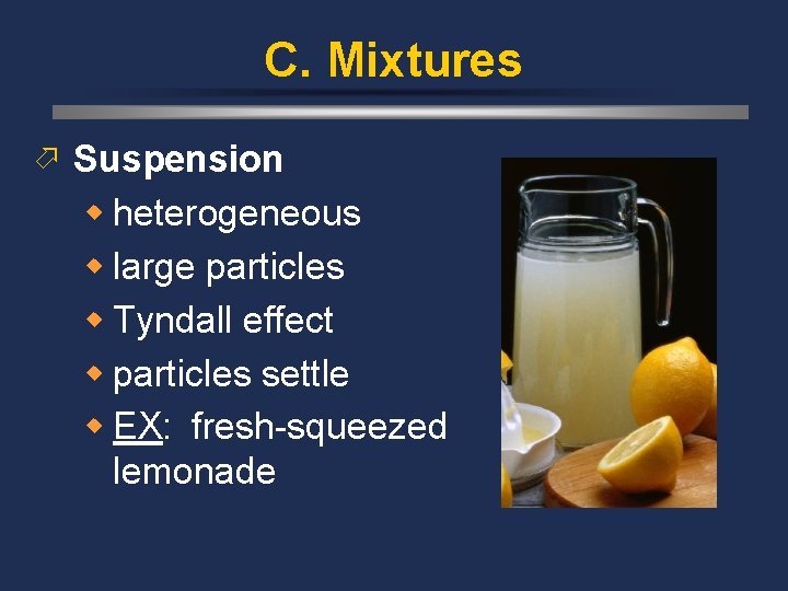 C. Mixtures ö Suspension w heterogeneous w large particles w Tyndall effect w particles