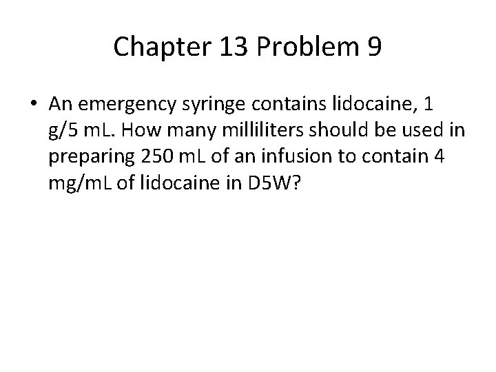 Chapter 13 Problem 9 • An emergency syringe contains lidocaine, 1 g/5 m. L.