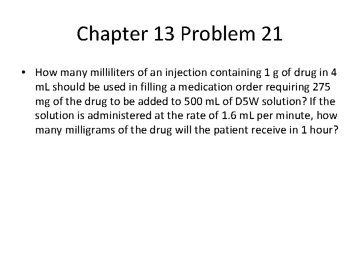 Chapter 13 Problem 21 • How many milliliters of an injection containing 1 g