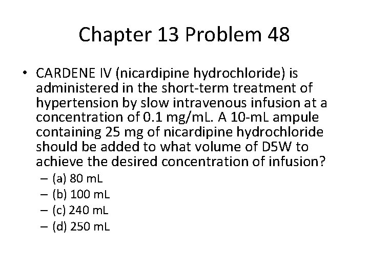 Chapter 13 Problem 48 • CARDENE IV (nicardipine hydrochloride) is administered in the short-term