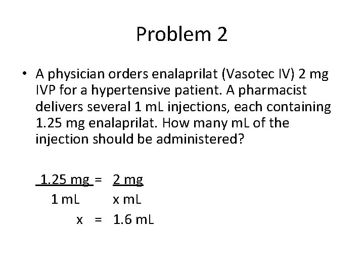 Problem 2 • A physician orders enalaprilat (Vasotec IV) 2 mg IVP for a