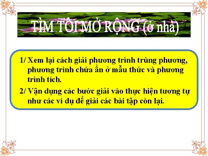 1/ Xem lại cách giải phương trình trùng phương, phương trình chứa ẩn ở