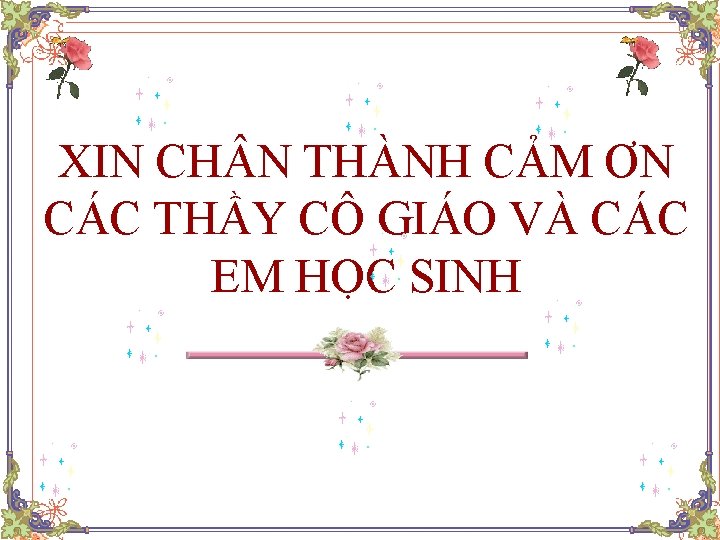 XIN CH N THÀNH CẢM ƠN CÁC THẦY CÔ GIÁO VÀ CÁC EM HỌC