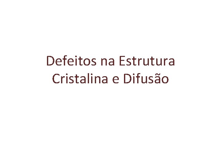 Defeitos na Estrutura Cristalina e Difusão 