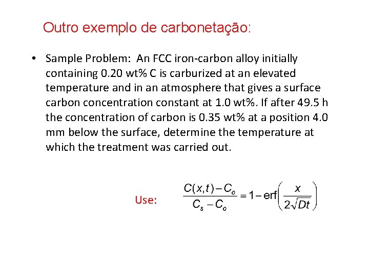 Outro exemplo de carbonetação: • Sample Problem: An FCC iron-carbon alloy initially containing 0.