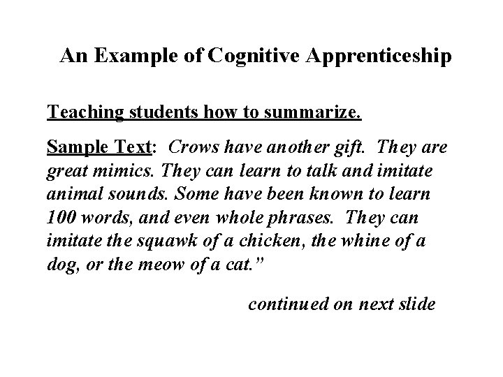 An Example of Cognitive Apprenticeship Teaching students how to summarize. Sample Text: Crows have