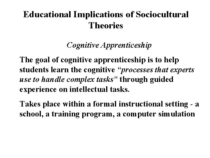 Educational Implications of Sociocultural Theories Cognitive Apprenticeship The goal of cognitive apprenticeship is to