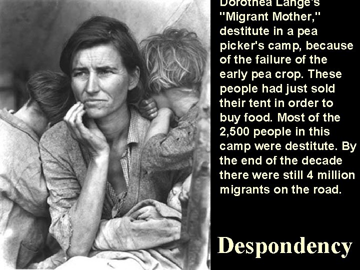 Dorothea Lange's "Migrant Mother, " destitute in a pea picker's camp, because of the