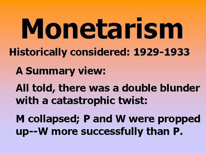 Monetarism Historically considered: 1929 -1933 A Summary view: All told, there was a double
