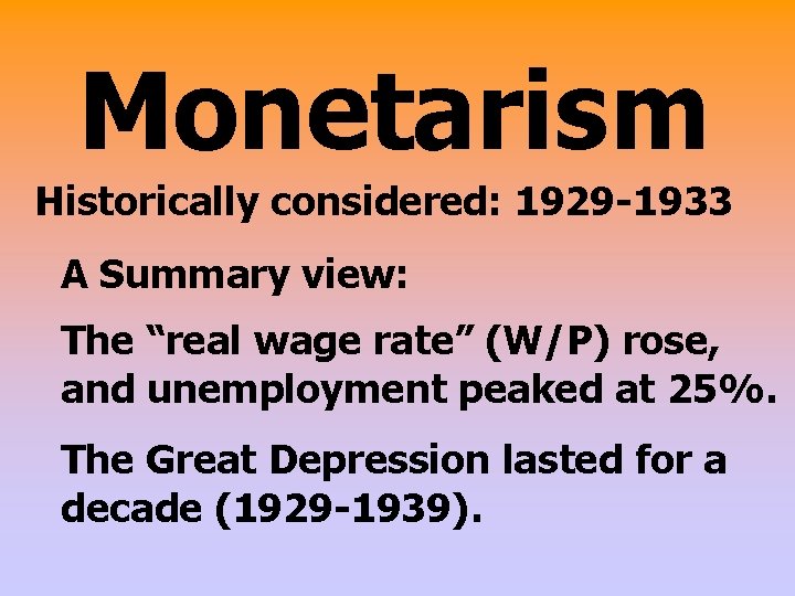 Monetarism Historically considered: 1929 -1933 A Summary view: The “real wage rate” (W/P) rose,