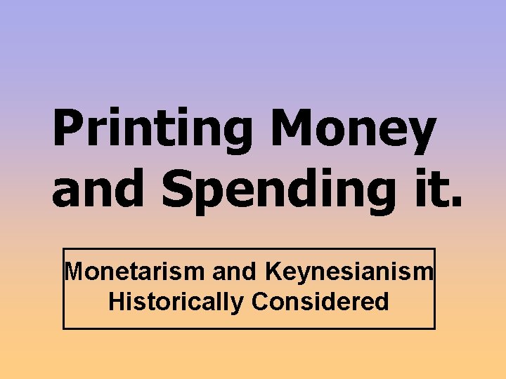 Printing Money and Spending it. Monetarism and Keynesianism Historically Considered 
