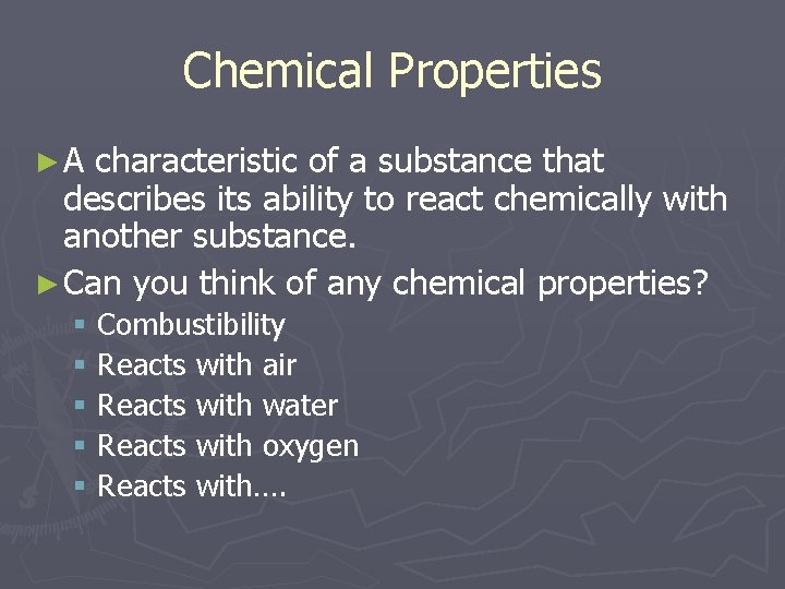 Chemical Properties ►A characteristic of a substance that describes its ability to react chemically