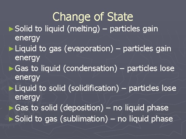 ► Solid Change of State to liquid (melting) – particles gain energy ► Liquid