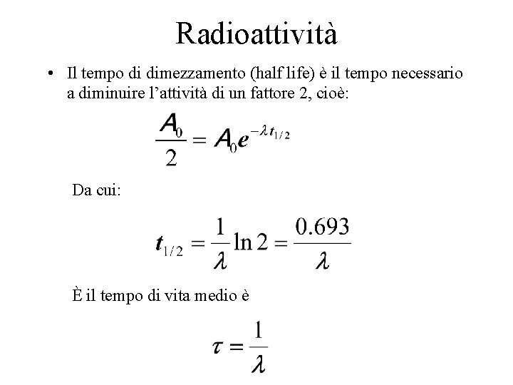 Radioattività • Il tempo di dimezzamento (half life) è il tempo necessario a diminuire