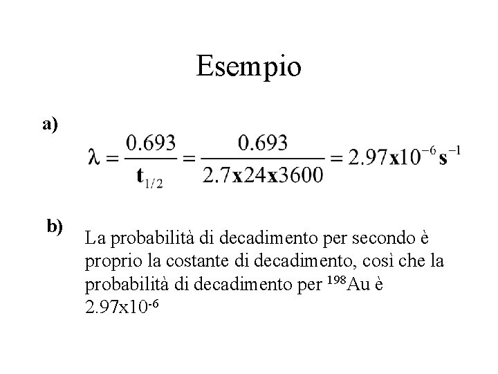 Esempio a) b) La probabilità di decadimento per secondo è proprio la costante di