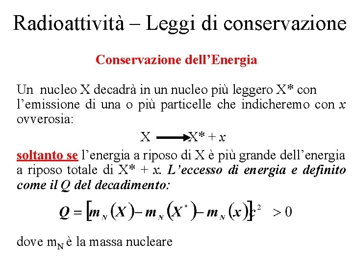 Radioattività – Leggi di conservazione Conservazione dell’Energia Un nucleo X decadrà in un nucleo