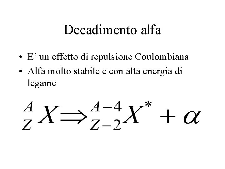 Decadimento alfa • E’ un effetto di repulsione Coulombiana • Alfa molto stabile e