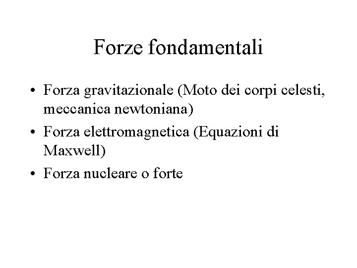 Forze fondamentali • Forza gravitazionale (Moto dei corpi celesti, meccanica newtoniana) • Forza elettromagnetica