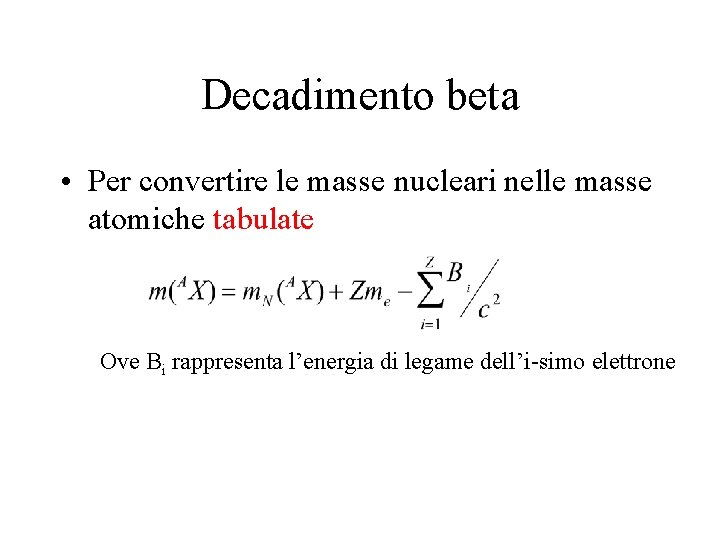 Decadimento beta • Per convertire le masse nucleari nelle masse atomiche tabulate Ove Bi