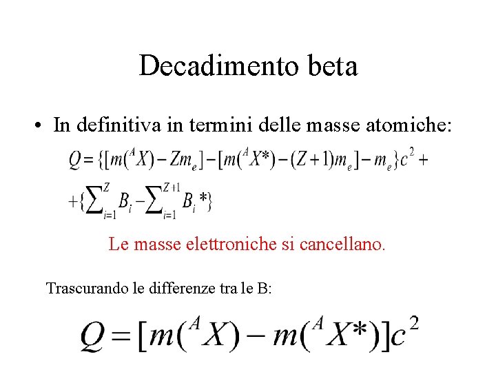 Decadimento beta • In definitiva in termini delle masse atomiche: Le masse elettroniche si