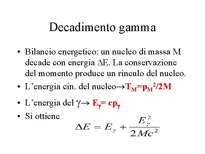 Decadimento gamma • Bilancio energetico: un nucleo di massa M decade con energia ∆E.