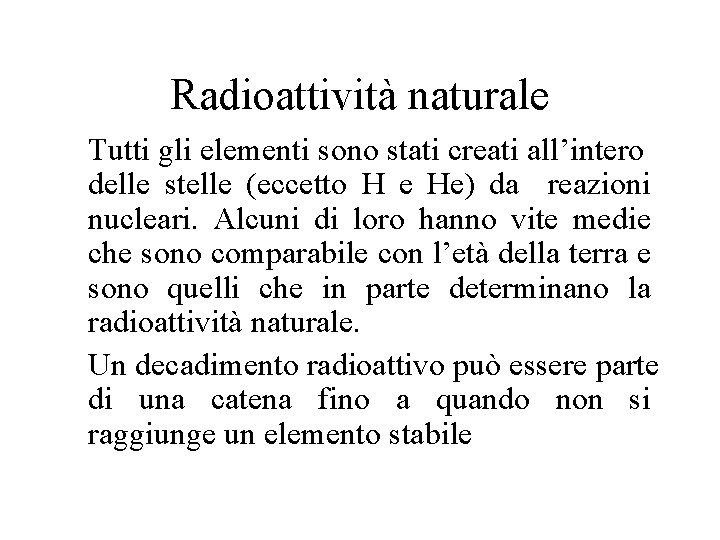 Radioattività naturale Tutti gli elementi sono stati creati all’intero delle stelle (eccetto H e
