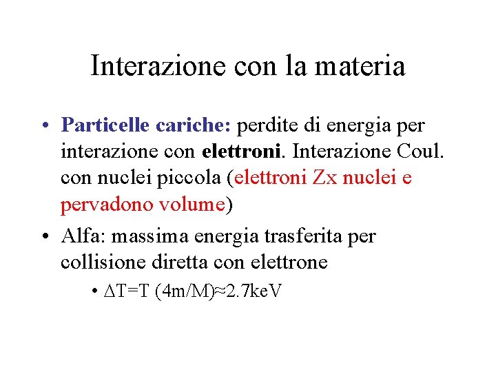 Interazione con la materia • Particelle cariche: perdite di energia per interazione con elettroni.