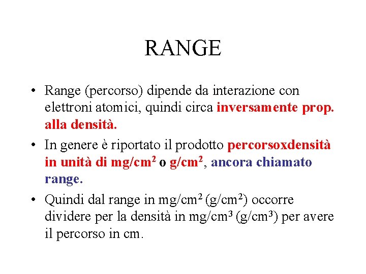 RANGE • Range (percorso) dipende da interazione con elettroni atomici, quindi circa inversamente prop.
