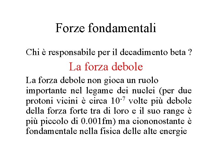 Forze fondamentali Chi è responsabile per il decadimento beta ? La forza debole non