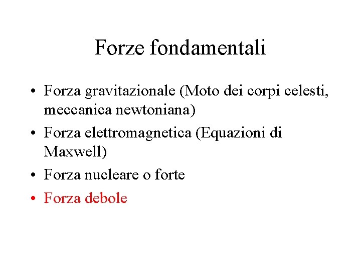 Forze fondamentali • Forza gravitazionale (Moto dei corpi celesti, meccanica newtoniana) • Forza elettromagnetica