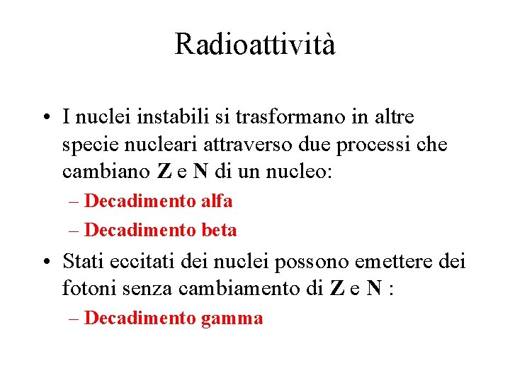 Radioattività • I nuclei instabili si trasformano in altre specie nucleari attraverso due processi