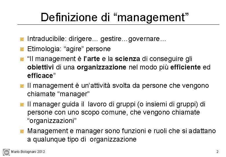 Definizione di “management” Intraducibile: dirigere… gestire…governare… Etimologia: “agire” persone “Il management è l’arte e