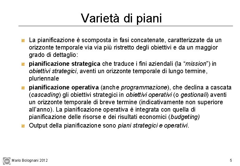 Varietà di piani La pianificazione è scomposta in fasi concatenate, caratterizzate da un orizzonte