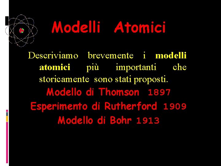 Modelli Atomici Descriviamo brevemente i modelli atomici più importanti che storicamente sono stati proposti.