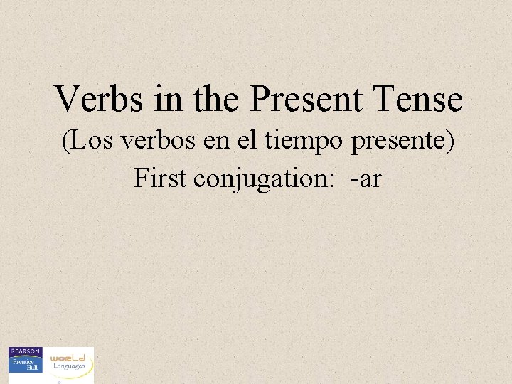 Verbs in the Present Tense (Los verbos en el tiempo presente) First conjugation: -ar