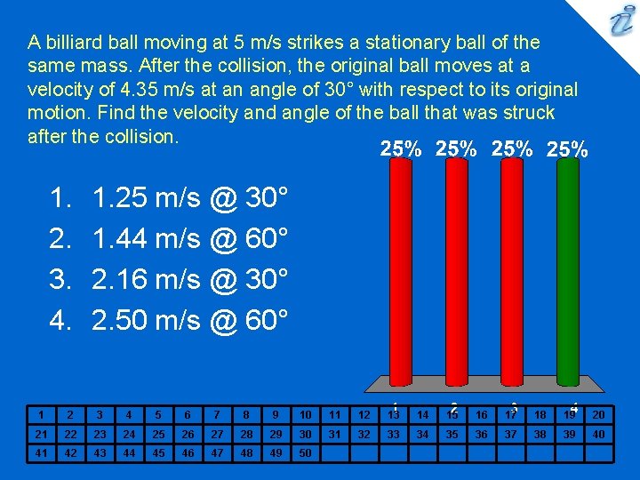A billiard ball moving at 5 m/s strikes a stationary ball of the same
