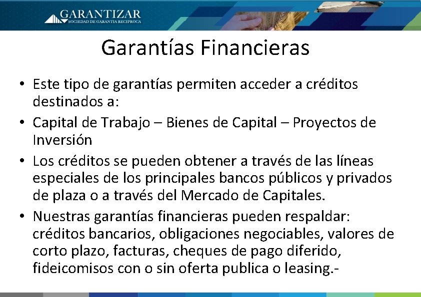 Garantías Financieras • Este tipo de garantías permiten acceder a créditos destinados a: •