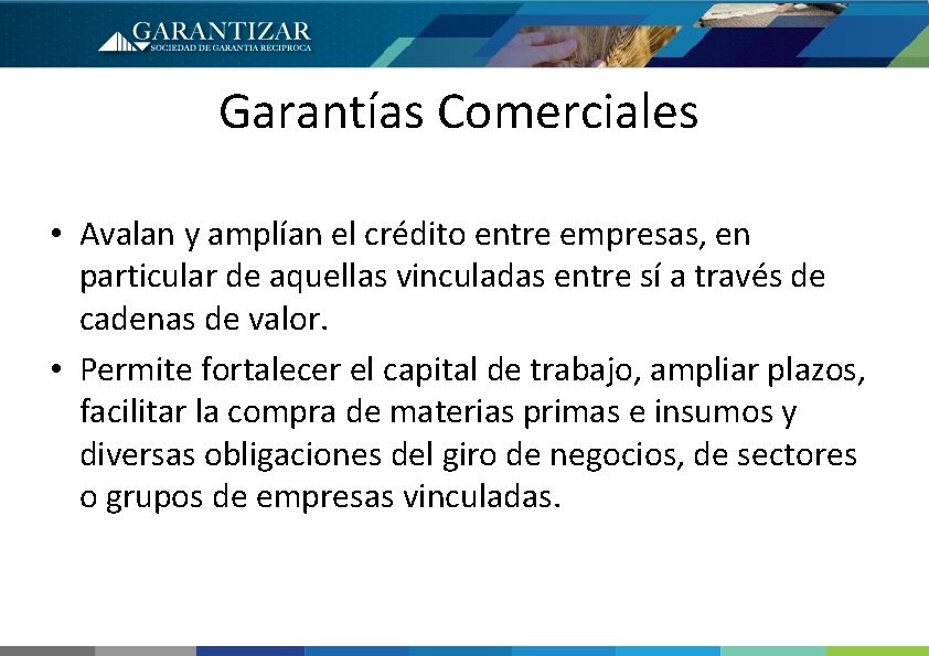 Garantías Comerciales • Avalan y amplían el crédito entre empresas, en particular de aquellas