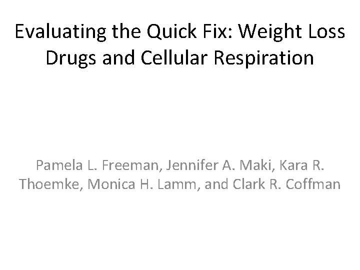Evaluating the Quick Fix: Weight Loss Drugs and Cellular Respiration Pamela L. Freeman, Jennifer Evaluating the Quick Fix: Weight Loss Drugs and Cellular Respiration Pamela L. Freeman, Jennifer