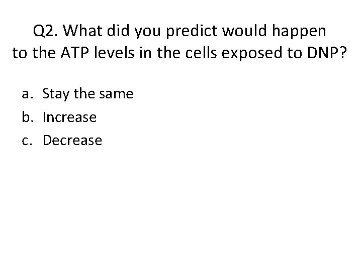 Q 2. What did you predict would happen to the ATP levels in the Q 2. What did you predict would happen to the ATP levels in the