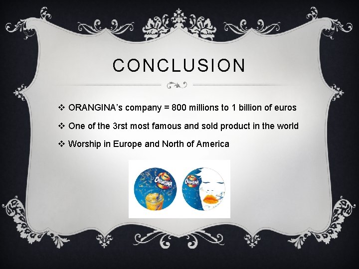 CONCLUSION v ORANGINA’s company = 800 millions to 1 billion of euros v One