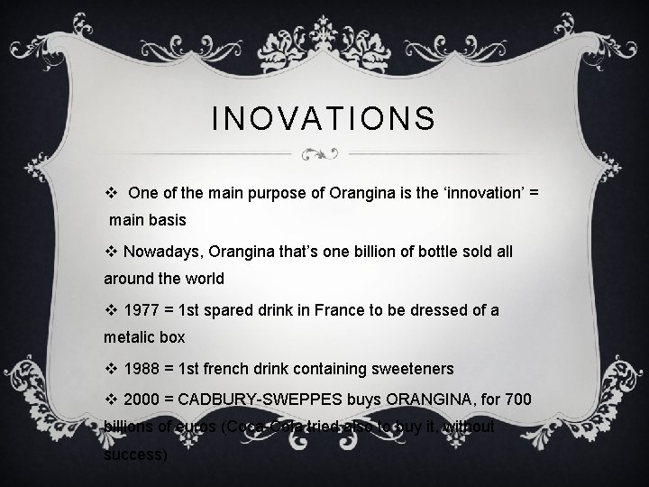 INOVATIONS v One of the main purpose of Orangina is the ‘innovation’ = main