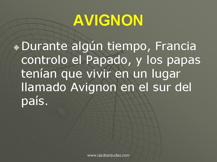 AVIGNON u Durante algún tiempo, Francia controlo el Papado, y los papas tenían que