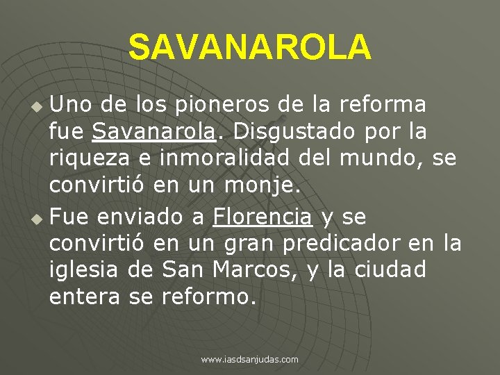SAVANAROLA Uno de los pioneros de la reforma fue Savanarola. Disgustado por la riqueza