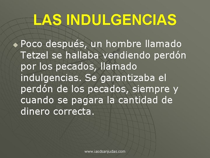 LAS INDULGENCIAS u Poco después, un hombre llamado Tetzel se hallaba vendiendo perdón por