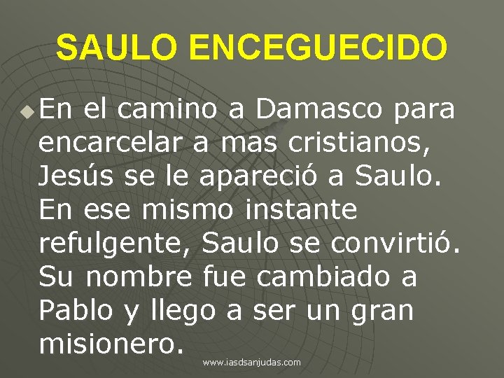 SAULO ENCEGUECIDO u En el camino a Damasco para encarcelar a mas cristianos, Jesús