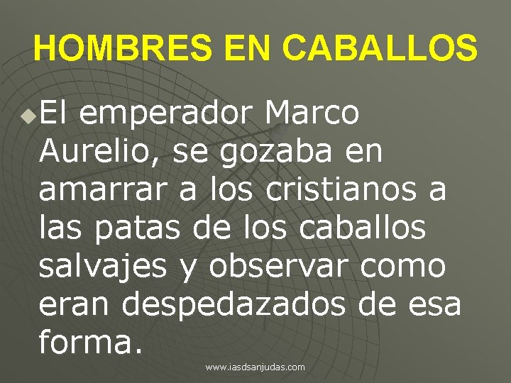 HOMBRES EN CABALLOS El emperador Marco Aurelio, se gozaba en amarrar a los cristianos